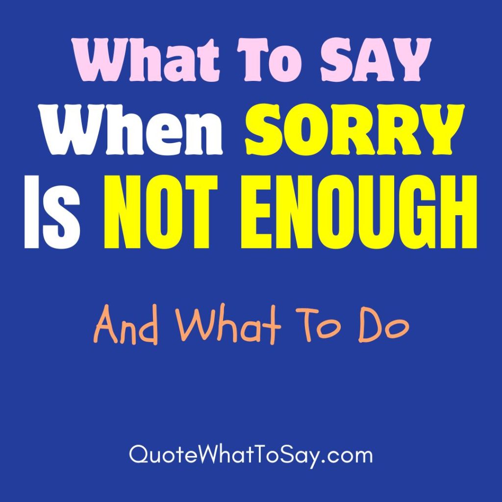 What To Say When Sorry Is Not Enough Quotes